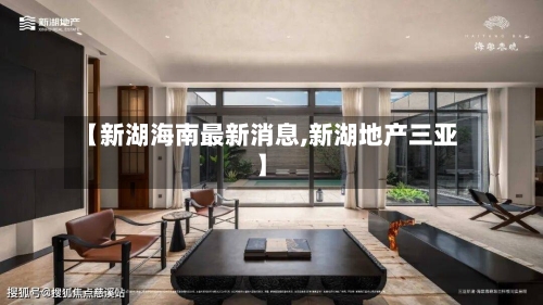 【新湖海南最新消息,新湖地产三亚】-第1张图片