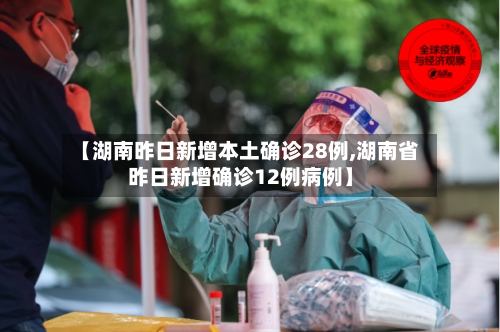 【湖南昨日新增本土确诊28例,湖南省昨日新增确诊12例病例】-第3张图片