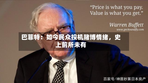 巴菲特：如今民众投机赌博情绪	，史上前所未有-第1张图片