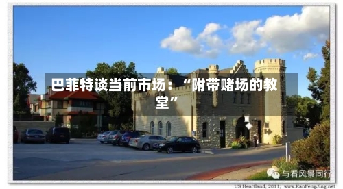 巴菲特谈当前市场：“附带赌场的教堂	”-第3张图片