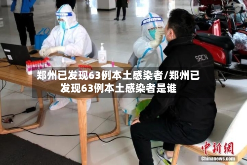郑州已发现63例本土感染者/郑州已发现63例本土感染者是谁-第1张图片